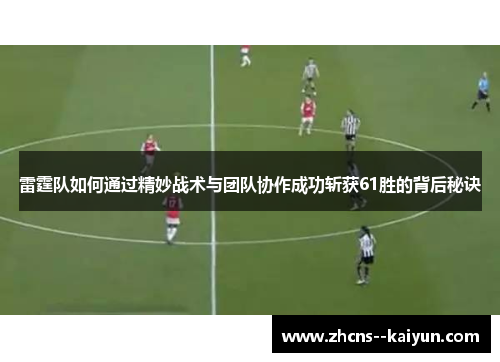 雷霆队如何通过精妙战术与团队协作成功斩获61胜的背后秘诀