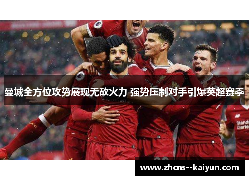 曼城全方位攻势展现无敌火力 强势压制对手引爆英超赛季