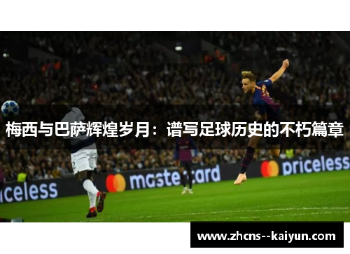 梅西与巴萨辉煌岁月：谱写足球历史的不朽篇章