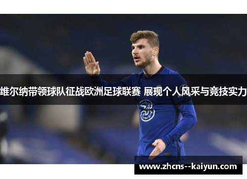 维尔纳带领球队征战欧洲足球联赛 展现个人风采与竞技实力