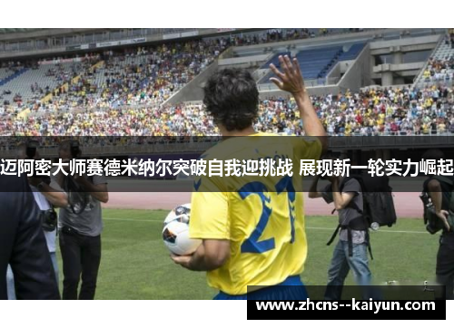 迈阿密大师赛德米纳尔突破自我迎挑战 展现新一轮实力崛起