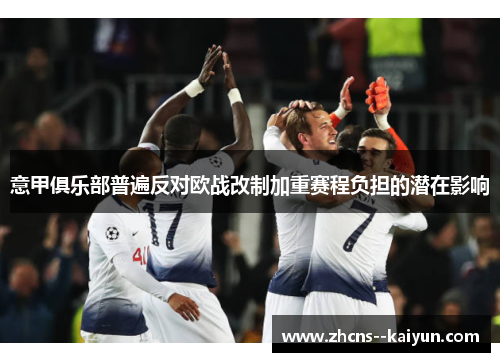 意甲俱乐部普遍反对欧战改制加重赛程负担的潜在影响