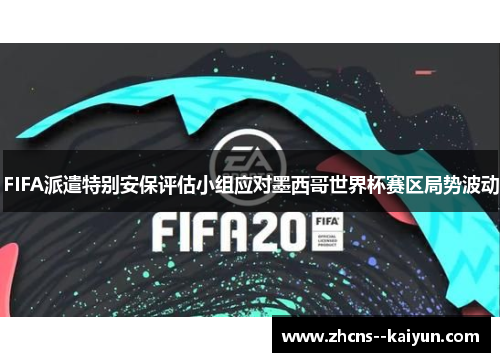 FIFA派遣特别安保评估小组应对墨西哥世界杯赛区局势波动
