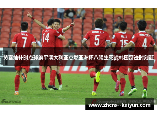 黄喜灿补时点球绝平澳大利亚点燃亚洲杯八强生死战韩国奇迹时刻诞